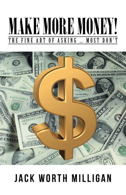 Make More Money!: The Fine Art of Asking ... Most Don't