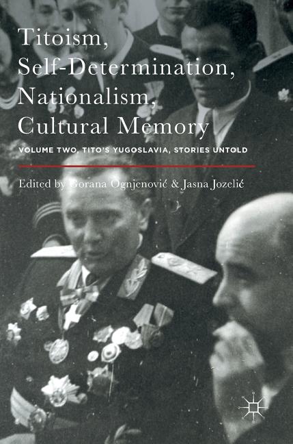 Titoism, Self-Determination, Nationalism, Cultural Memory: Volume Two, Tito's Yugoslavia, Stories Untold