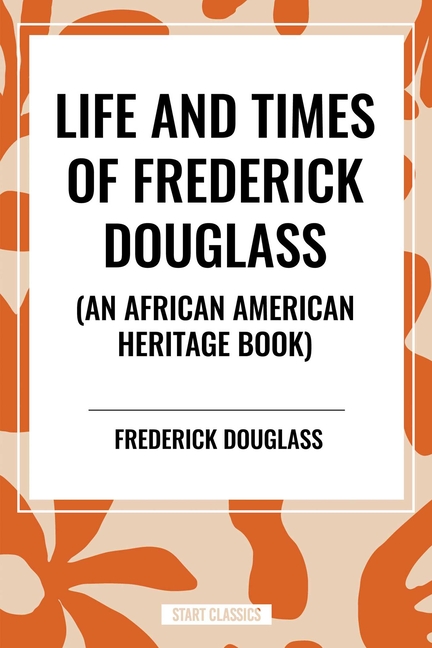Life and Times of Frederick Douglass (an African American Heritage Book)