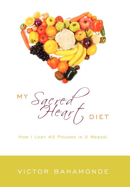 My Sacred Heart Diet: How I Lost 42 Pounds in 2 Weeks!