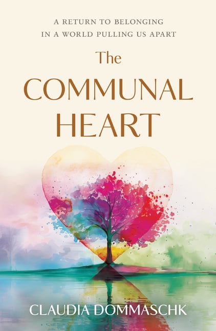 The Communal Heart: A Return to Belonging in a World Pulling Us Apart