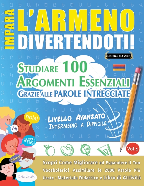 Impara l'Armeno Divertendoti! - Livello Avanzato: Intermedio a Difficile - Studiare 100 Argomenti Essenziali Grazie Alle Parole Intrecciate - Vol.1