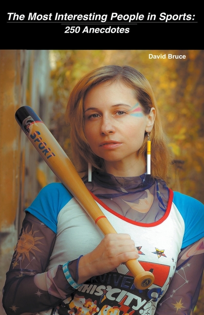 The Most Interesting People in Sports: 250 Anecdotes