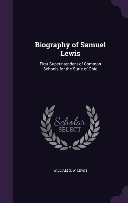 Biography of Samuel Lewis: First Superintendent of Common Schools for the State of Ohio