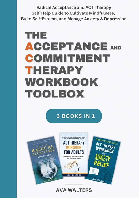 The Acceptance and Commitment Therapy Workbook Toolbox: Radical Acceptance and ACT Therapy Self-Help Guide to Cultivate Mindfulness, Build Self-Esteem