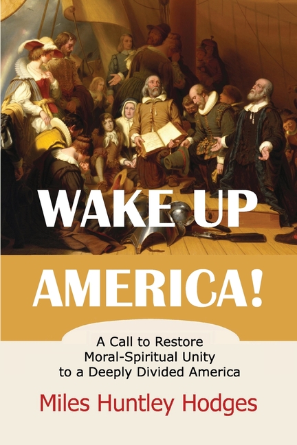 Wake Up America! A Call to Restore Moral-Spiritual Unity to a Deeply Divided America
