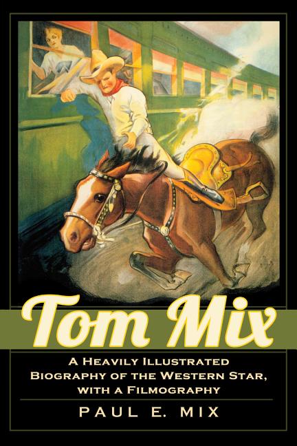 Tom Mix: A Heavily Illustrated Biography of the Western Star, with a Filmography