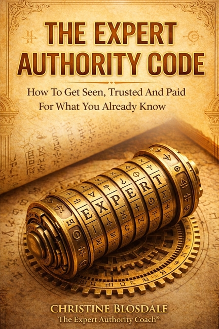 The Expert Authority Code: How To Get Seen, Trusted, and Paid For What You Already Know