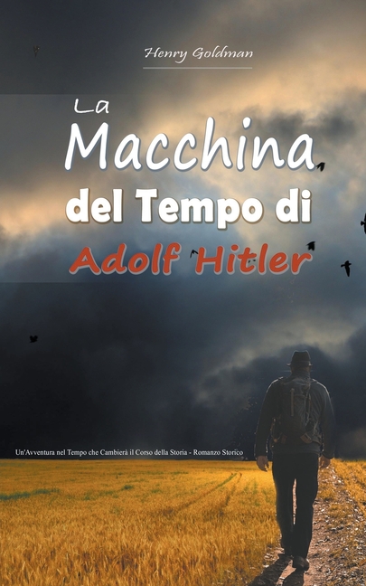 La Macchina del Tempo di Adolf Hitler: Un'Avventura nel Tempo che Cambierà il Corso della Storia - Romanzo Storico