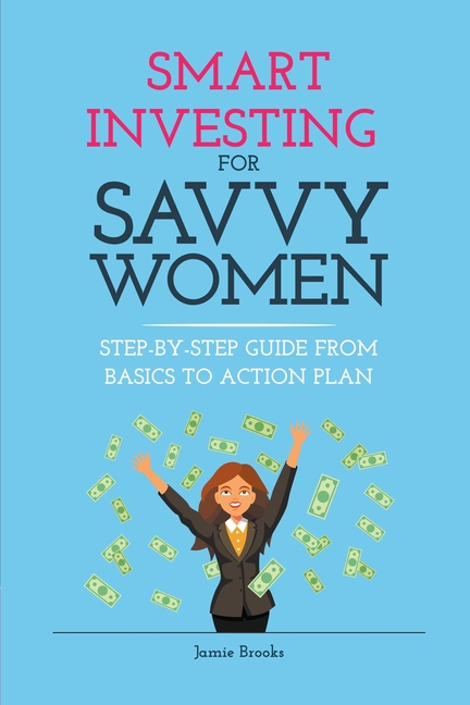 Smart Investing for Savvy Women: Step-by-Step Guide from Basics to Action Plan