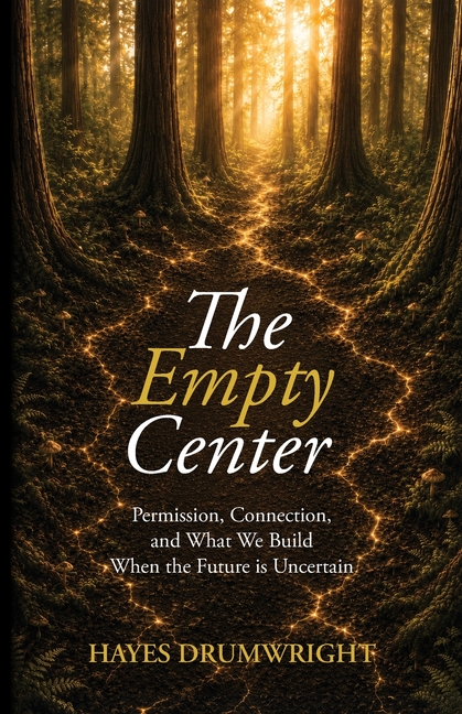 The Empty Center: Permission, Connection, and What We Build When the Future is Uncertain