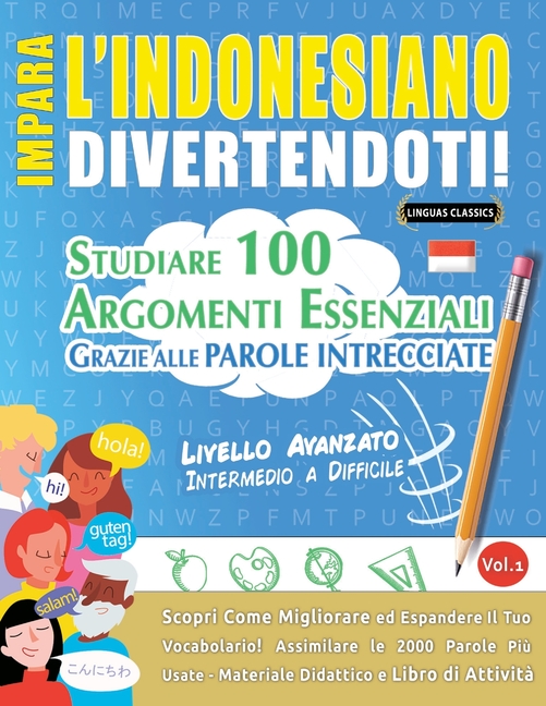 Impara l'Indonesiano Divertendoti! - Livello Avanzato: Intermedio a Difficile - Studiare 100 Argomenti Essenziali Grazie Alle Parole Intrecciate - Vol