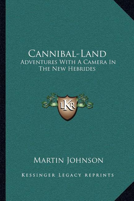 Cannibal-Land: Adventures With A Camera In The New Hebrides