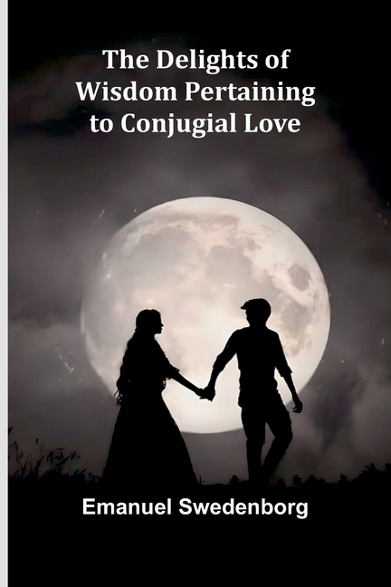 The Delights Of Wisdom Pertaining To Conjugial Love