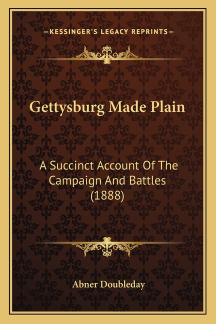 Gettysburg Made Plain: A Succinct Account Of The Campaign And Battles (1888)