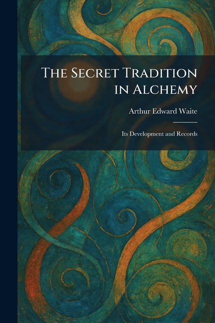 The Secret Tradition in Alchemy: Its Development and Records
