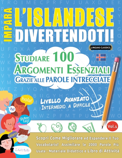 Impara l'Islandese Divertendoti! - Livello Avanzato: Intermedio a Difficile - Studiare 100 Argomenti Essenziali Grazie Alle Parole Intrecciate - Vol.1
