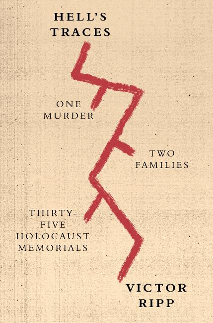 Hell's Traces: One Murder, Two Families, Thirty-Five Holocaust Memorials