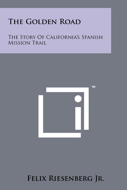 The Golden Road: The Story Of California's Spanish Mission Trail