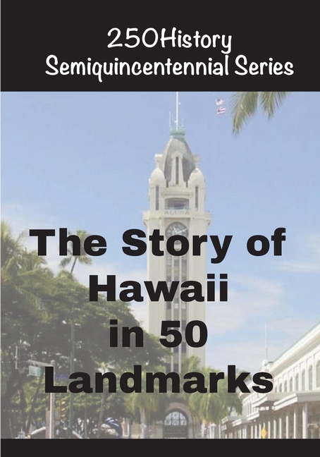 The Story of Hawaii In 50 Landmarks