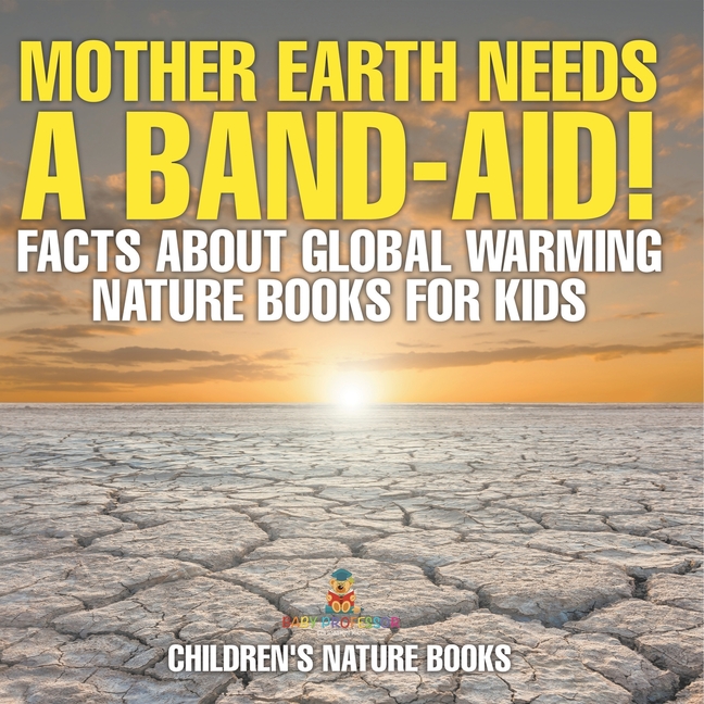 Mother Earth Needs A Band-Aid! Facts About Global Warming - Nature Books for Kids Children's Nature Books