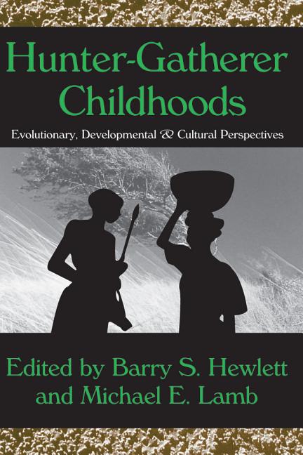 Hunter-Gatherer Childhoods: Evolutionary, Developmental, and Cultural Perspectives