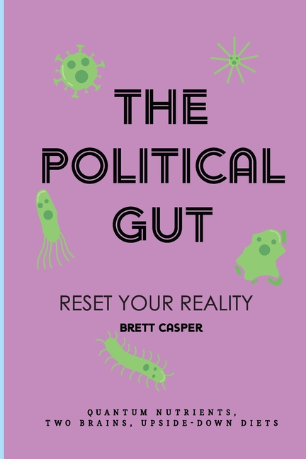 The Political Gut: Quantum Nutrients, Two Brains, Upside-Down Diets