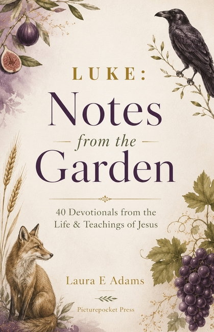 Luke Notes from the Garden: 40 Daily Devotions and Reflections on the Life and Teaching of Jesus