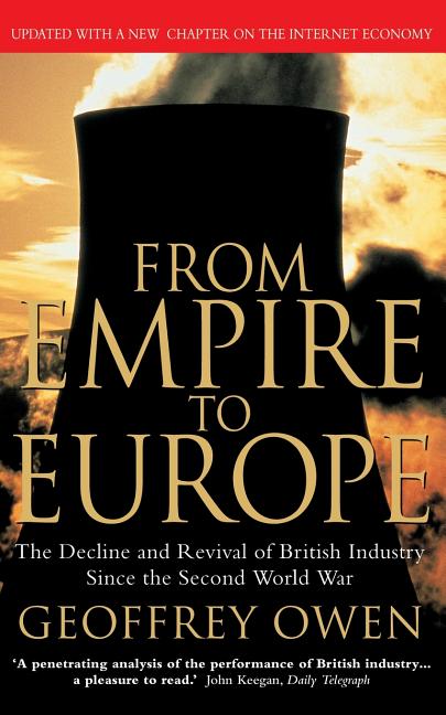 From Empire to Europe: The Decline and Revival of British Industry Since the Second World War