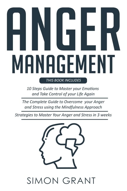 Anger Management: 3 Books in 1 - Guide to Master Your Emotions + Overcome Your Anger using the Mindfulness Approach +Strategies to Master Your Anger i