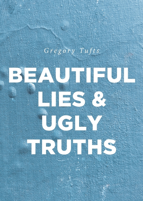 Beautiful Lies and Ugly Truths