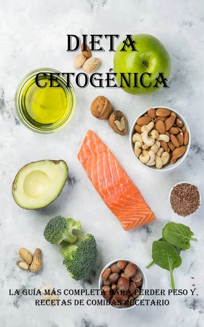 Dieta Cetogénica: La Guía Más Completa Para Perder Peso Y Recetas De Comidas Recetario: La Guía Más Completa Para Perder Peso Y Recetas De Comidas Rec