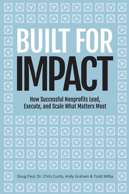 Built for Impact: How Successful Nonprofits Lead, Execute, and Scale What Matters Most