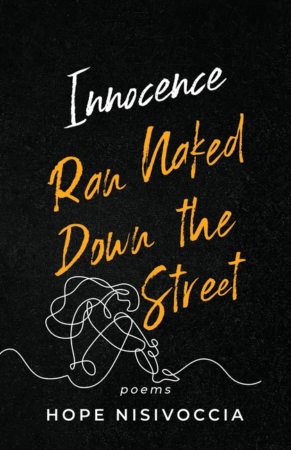 Innocence Ran Naked Down the Street: Poems: Poems