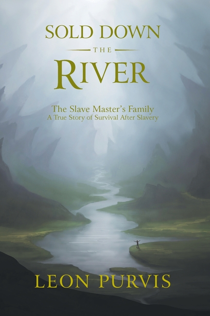 Sold Down The River: The Slave Master's Family A True Story of Survival After Slavery