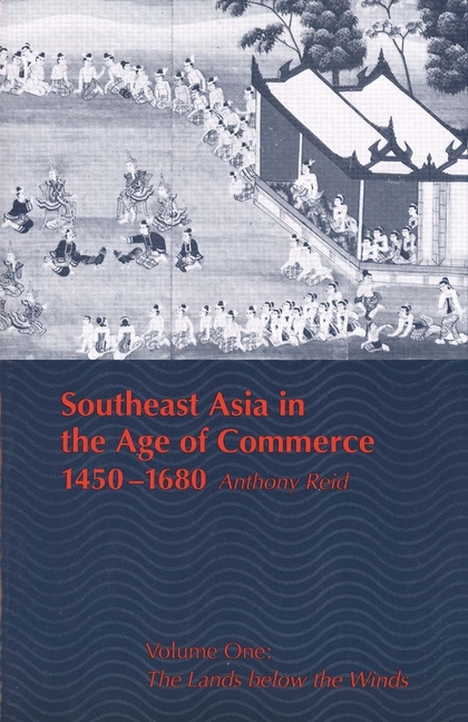 Southeast Asia in the Age of Commerce, 1450-1680: Volume One: The Lands Below the Winds (Revised)