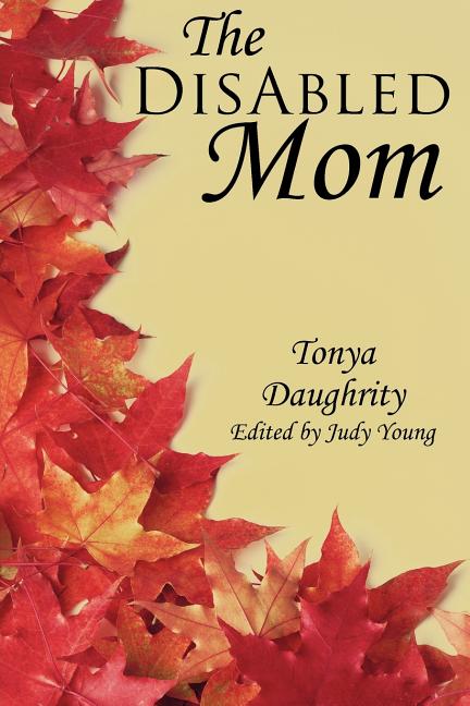The DisAbled Mom: A supplemental guide for mothers who are ill, disabled, or have a chronic condition