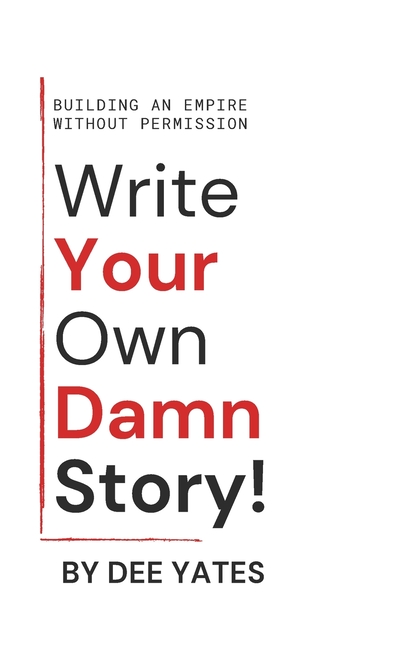 Write Your Own Damn Story: Building an Empire Without Permisson
