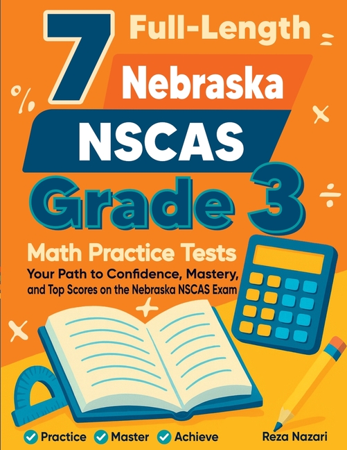 7 Full-Length Nebraska NSCAS Grade 3 Math Practice Tests: Your Path to Confidence, Mastery, and Top Scores on the Nebraska NSCAS Exam