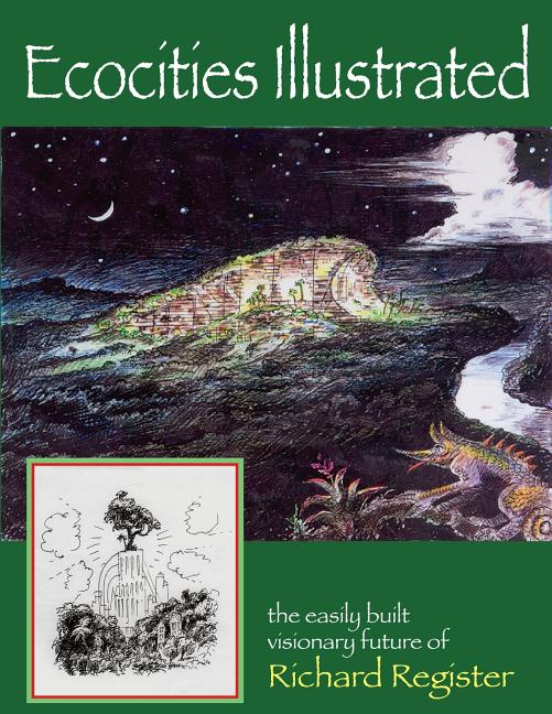 Ecocities Illustrated: the easily built visionary future of Richard Register