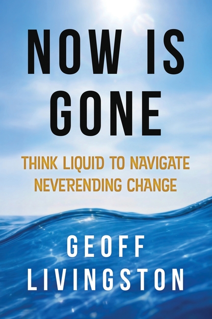 Now Is Gone: Think Liquid to Navigate Neverending Change