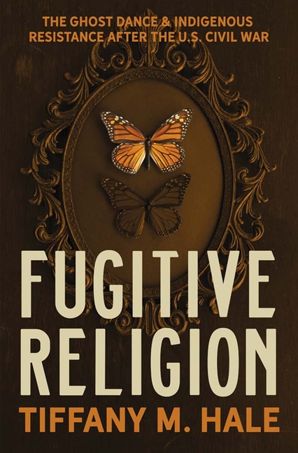 Fugitive Religion: The Ghost Dance and Indigenous Resistance After the U.S. Civil War