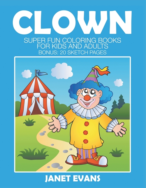 Clowns: Super Fun Coloring Books For Kids And Adults (Bonus: 20 Sketch Pages)