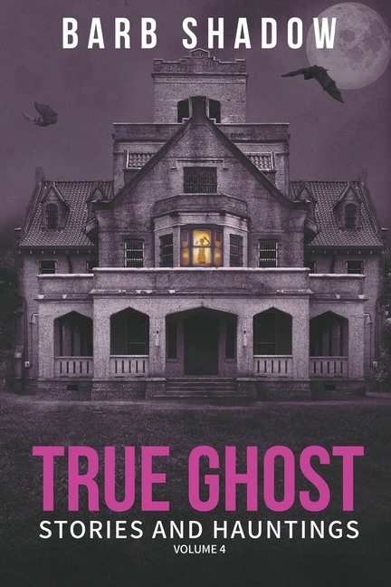 True Ghost Stories and Hauntings, Volume 4
