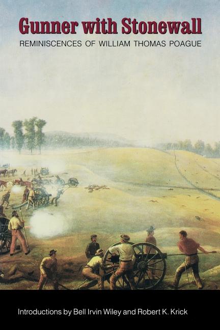 Gunner with Stonewall: Reminiscences of William Thomas Poague, Lieutenant, Captain, Major, and Lieutenant Colonel of Artillery, Army of North