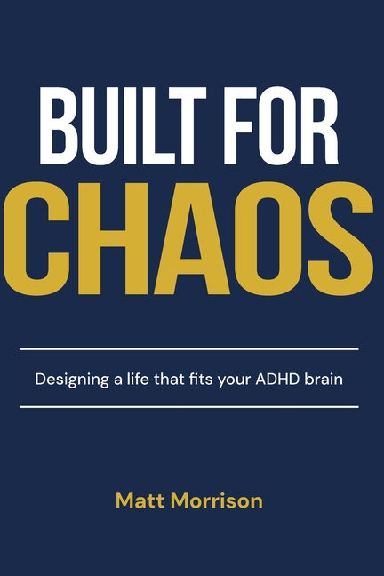 Built For Chaos: Designing a life that fits your ADHD brain