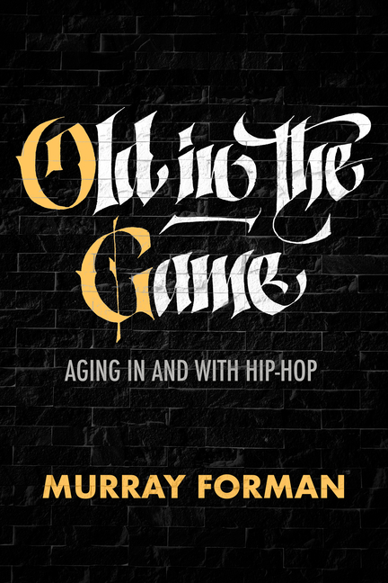 Old in the Game: Aging in and with Hip-Hop Volume 8