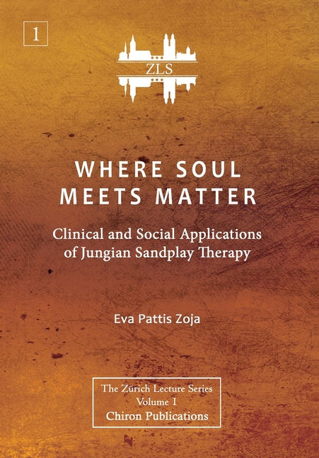 Where Soul Meets Matter: Clinical and Social Applications of Jungian Sandplay Therapy [ZLS Edition]
