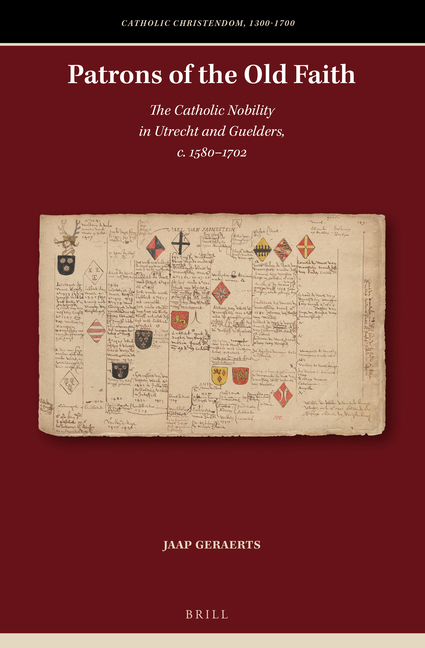 Patrons of the Old Faith: The Catholic Nobility in Utrecht and Guelders, C. 1580-1702