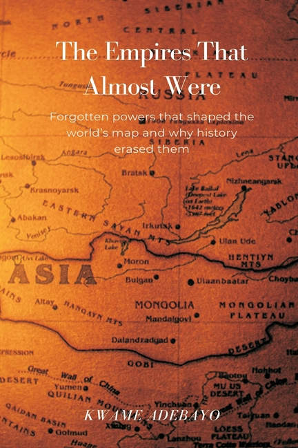 The Empires That Almost Were: Forgotten powers that shaped the world's map and why history erased them